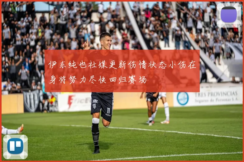 伊东纯也社媒更新伤情状态小伤在身将努力尽快回归赛场
