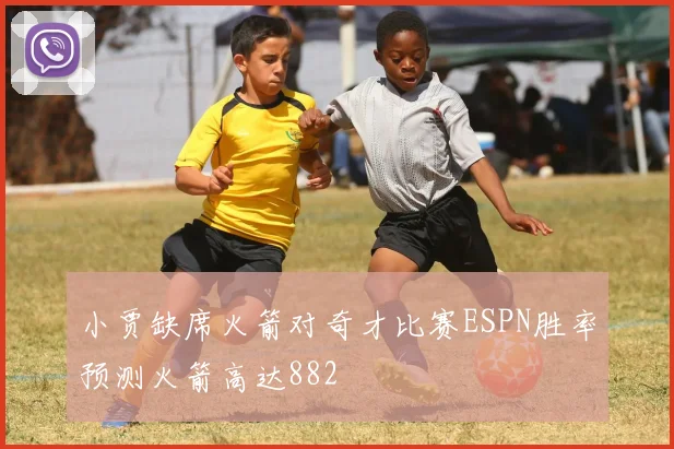 小贾缺席火箭对奇才比赛ESPN胜率预测火箭高达882