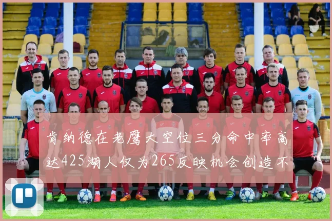 肯纳德在老鹰大空位三分命中率高达425湖人仅为265反映机会创造不足